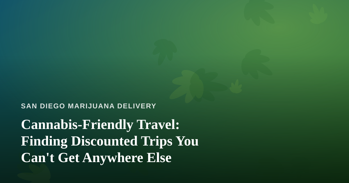Cannabis-Friendly Travel: Finding Discounted Trips You Can’t Get Anywhere Else