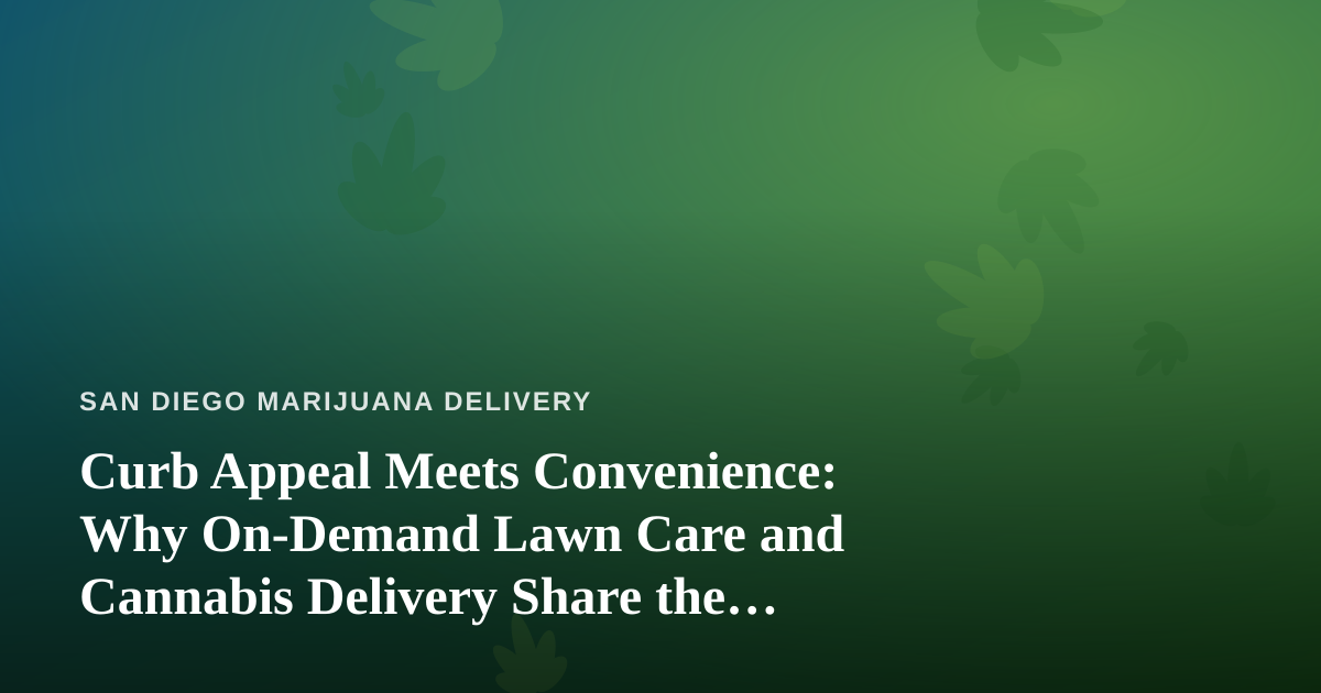 Curb Appeal Meets Convenience: Why On-Demand Lawn Care and Cannabis Delivery Share the Same Playbook