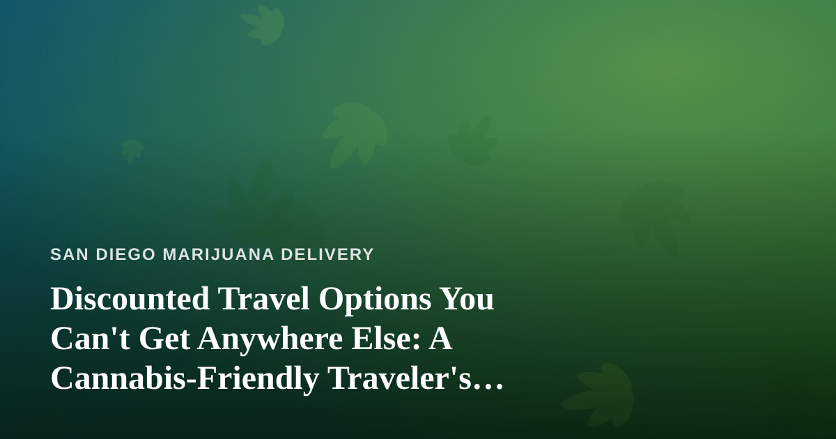 Discounted Travel Options You Can’t Get Anywhere Else: A Cannabis-Friendly Traveler’s Guide