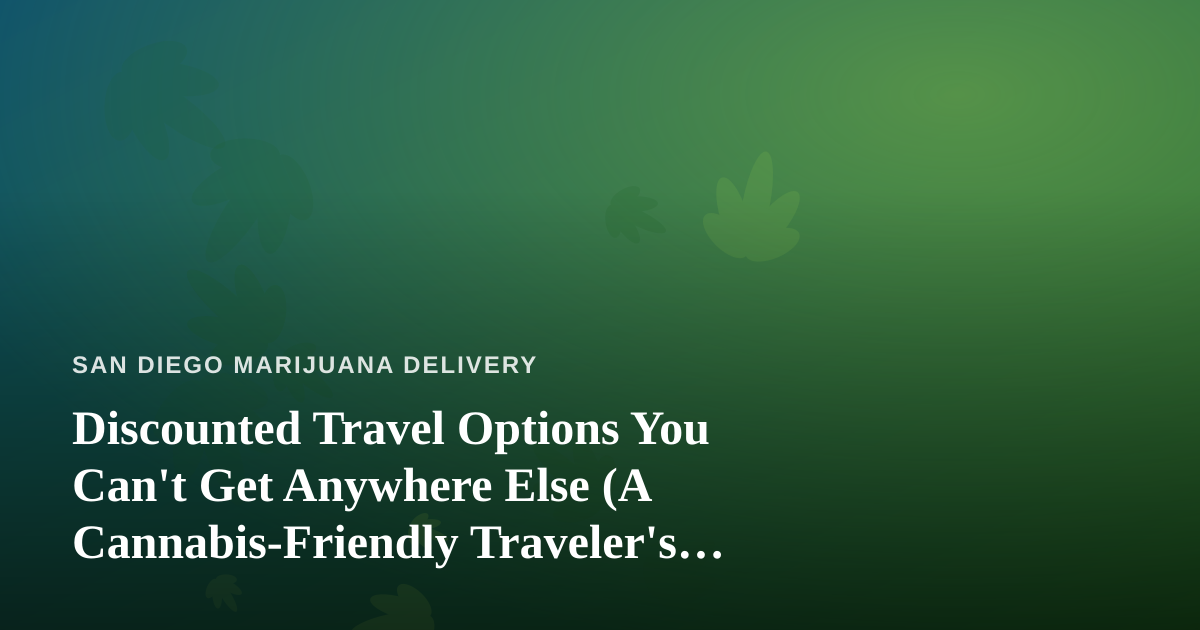 Discounted Travel Options You Can’t Get Anywhere Else (A Cannabis-Friendly Traveler’s Guide)