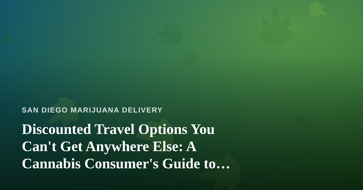 Discounted Travel Options You Can’t Get Anywhere Else: A Cannabis Consumer’s Guide to Smarter Trips
