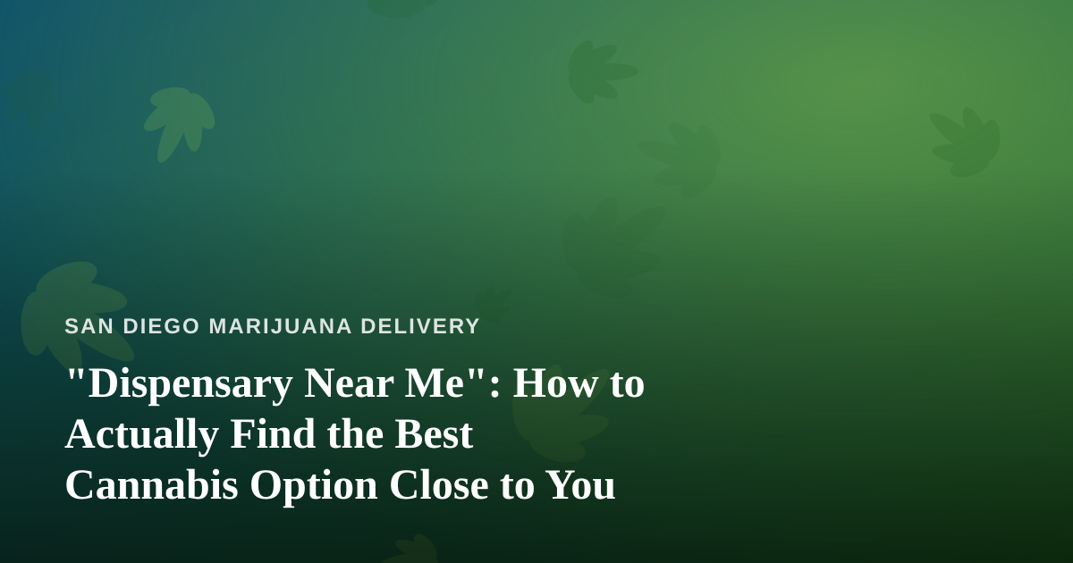 “Dispensary Near Me”: How to Actually Find the Best Cannabis Option Close to You
