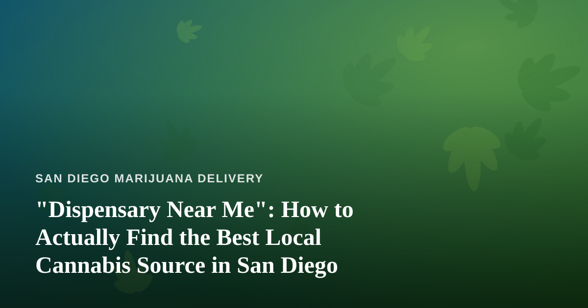 “Dispensary Near Me”: How to Actually Find the Best Local Cannabis Source in San Diego