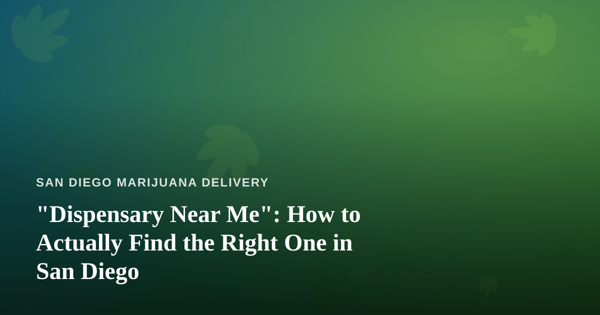 “Dispensary Near Me”: How to Actually Find the Right One in San Diego