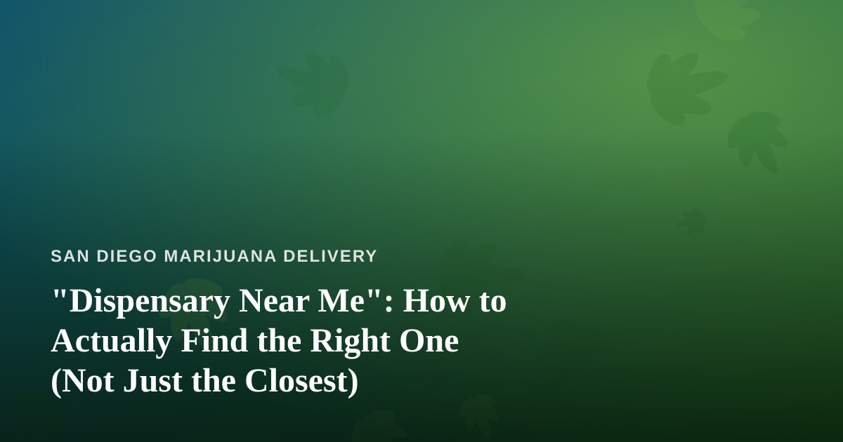 “Dispensary Near Me”: How to Actually Find the Right One (Not Just the Closest)