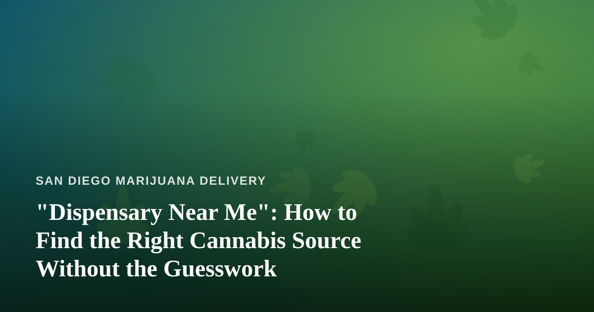 “Dispensary Near Me”: How to Find the Right Cannabis Source Without the Guesswork