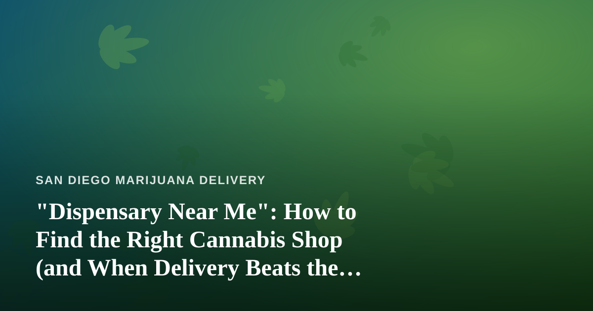 “Dispensary Near Me”: How to Find the Right Cannabis Shop (and When Delivery Beats the Drive)