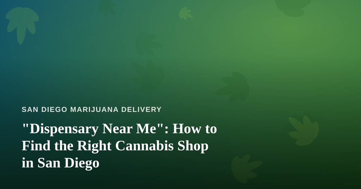 “Dispensary Near Me”: How to Find the Right Cannabis Shop in San Diego