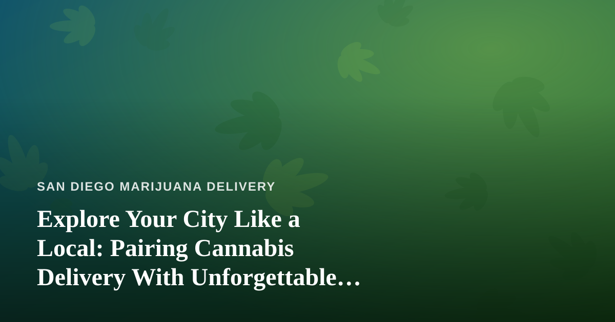 Explore Your City Like a Local: Pairing Cannabis Delivery With Unforgettable Guided Adventures