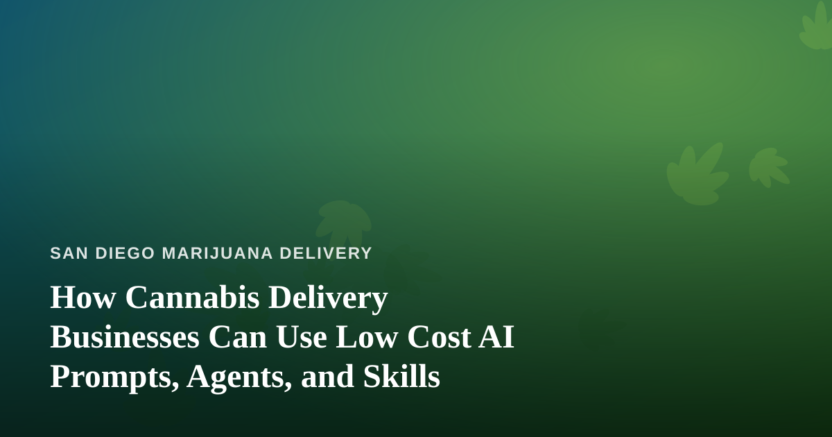 How Cannabis Delivery Businesses Can Use Low Cost AI Prompts, Agents, and Skills