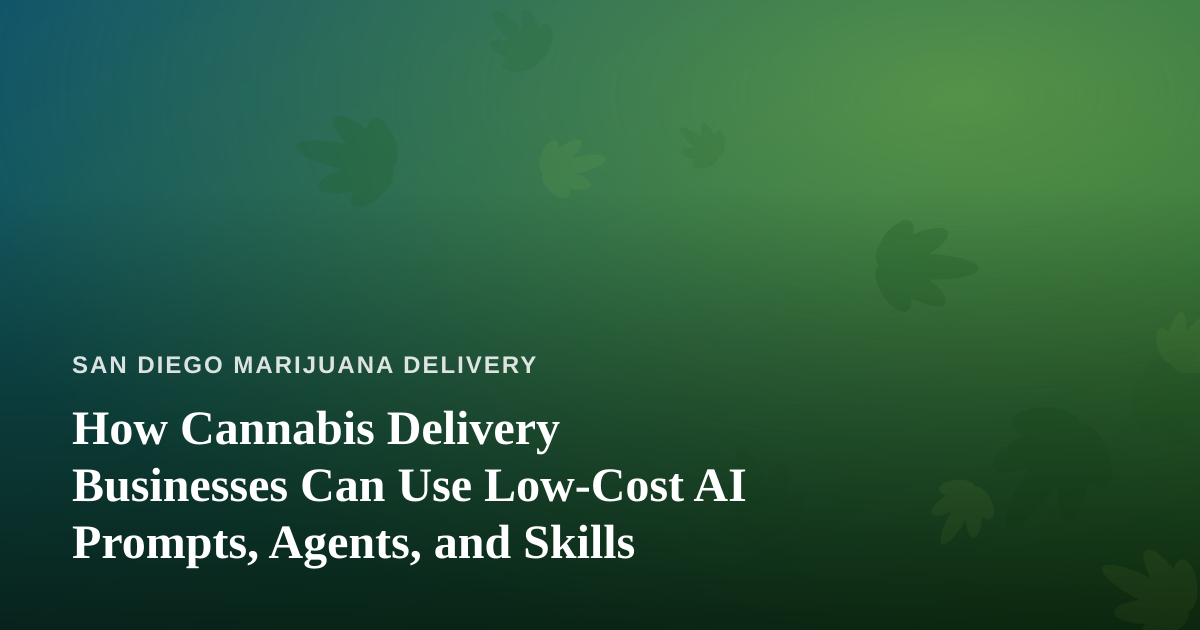 How Cannabis Delivery Businesses Can Use Low-Cost AI Prompts, Agents, and Skills