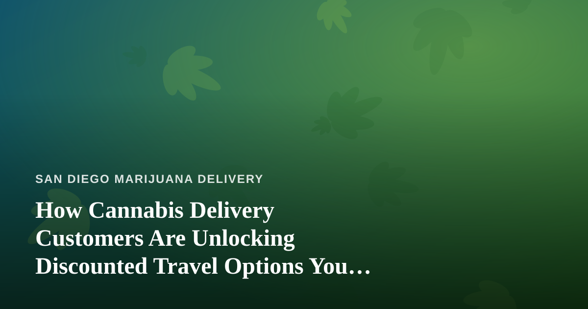 How Cannabis Delivery Customers Are Unlocking Discounted Travel Options You Won’t Find Anywhere Else