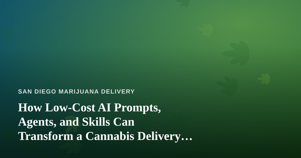 How Low-Cost AI Prompts, Agents, and Skills Can Transform a Cannabis Delivery Business