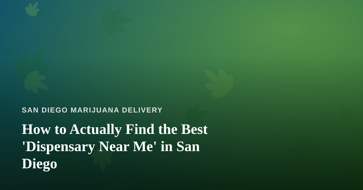 How to Actually Find the Best ‘Dispensary Near Me’ in San Diego