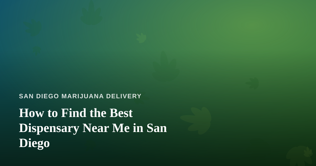 How to Find the Best Dispensary Near Me in San Diego