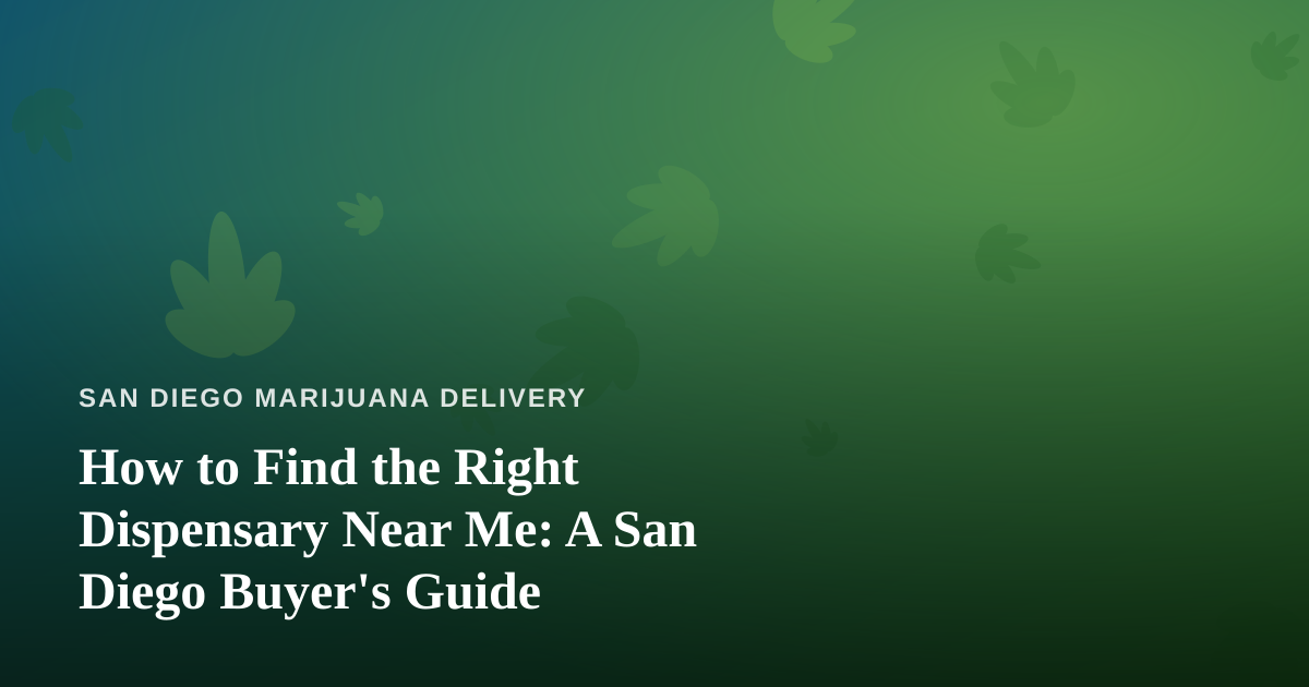 How to Find the Right Dispensary Near Me: A San Diego Buyer’s Guide