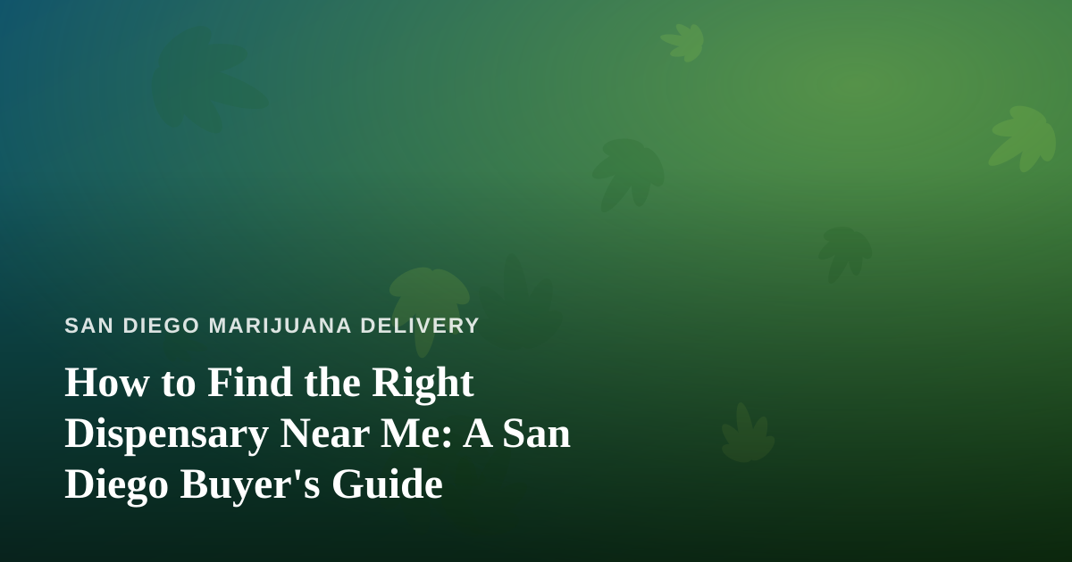 How to Find the Right Dispensary Near Me: A San Diego Buyer’s Guide