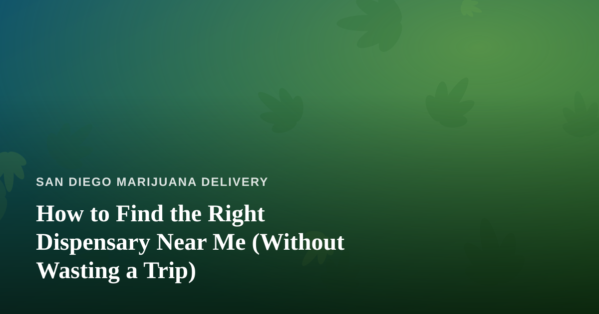 How to Find the Right Dispensary Near Me (Without Wasting a Trip)