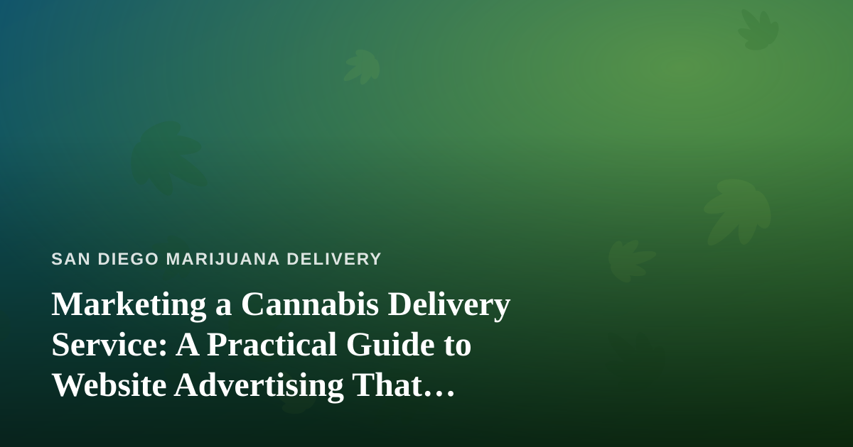 Marketing a Cannabis Delivery Service: A Practical Guide to Website Advertising That Actually Works