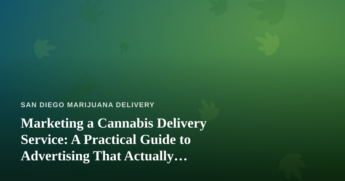 Marketing a Cannabis Delivery Service: A Practical Guide to Advertising That Actually Works