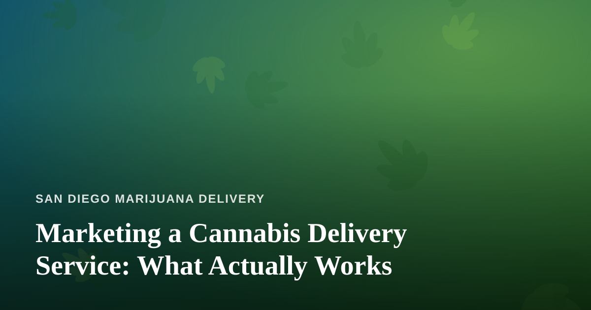 Marketing a Cannabis Delivery Service: What Actually Works
