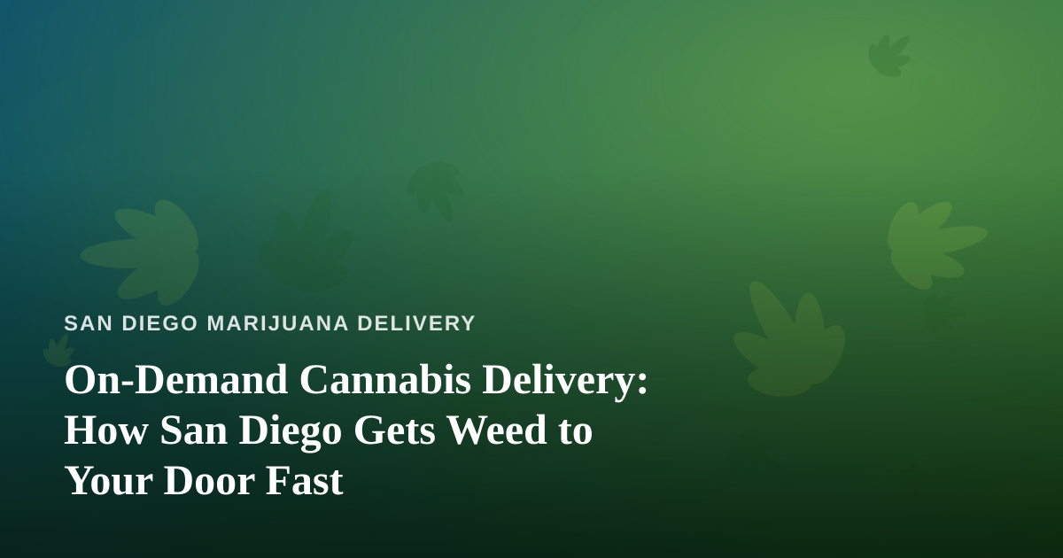 On-Demand Cannabis Delivery: How San Diego Gets Weed to Your Door Fast