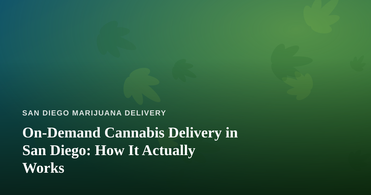 On-Demand Cannabis Delivery in San Diego: How It Actually Works