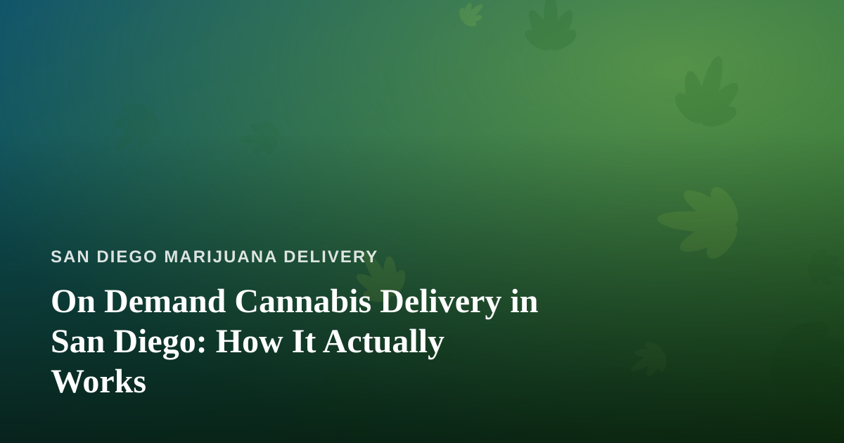 On Demand Cannabis Delivery in San Diego: How It Actually Works