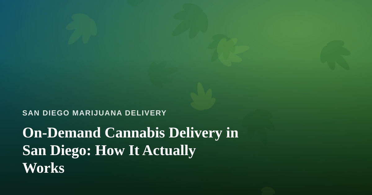 On-Demand Cannabis Delivery in San Diego: How It Actually Works