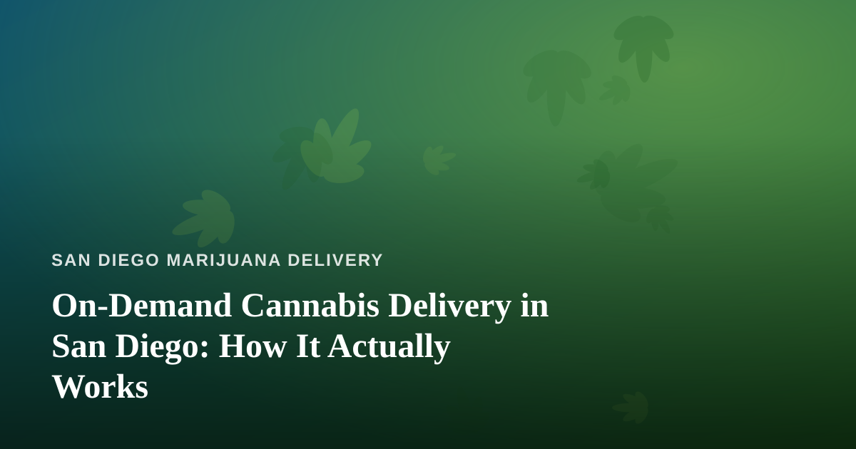 On-Demand Cannabis Delivery in San Diego: How It Actually Works