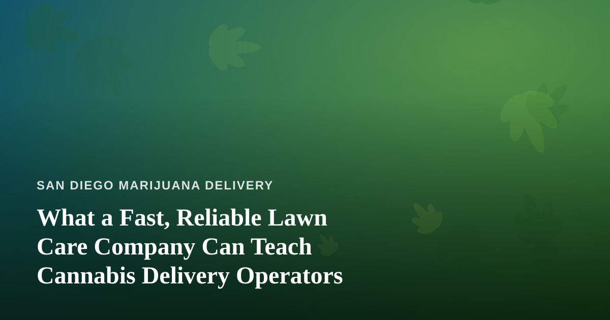 What a Fast, Reliable Lawn Care Company Can Teach Cannabis Delivery Operators