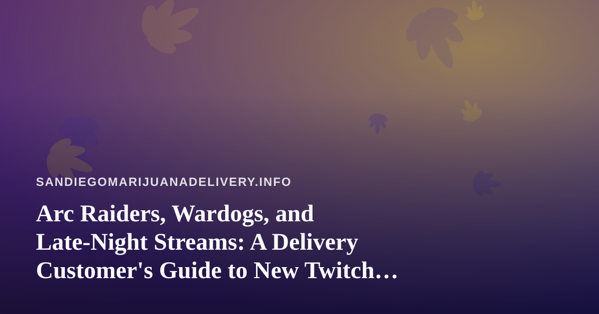 Arc Raiders, Wardogs, and Late-Night Streams: A Delivery Customer’s Guide to New Twitch Gaming