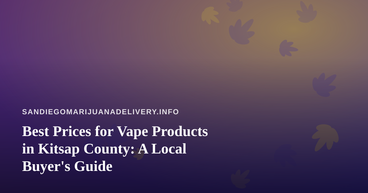 Best Prices for Vape Products in Kitsap County: A Local Buyer’s Guide