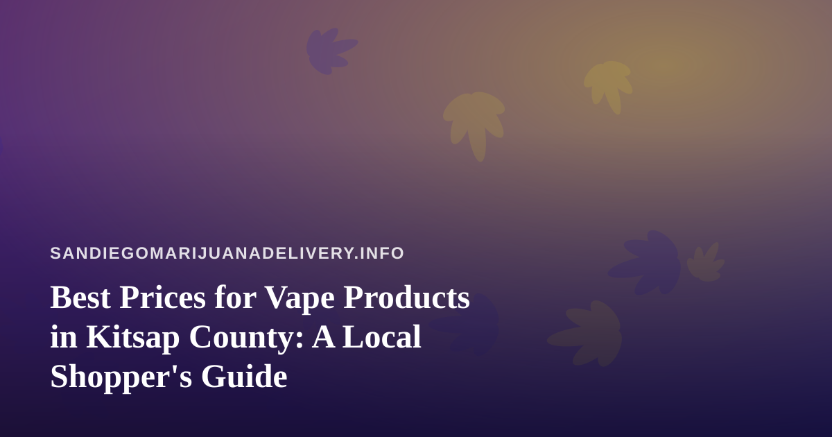 Best Prices for Vape Products in Kitsap County: A Local Shopper’s Guide