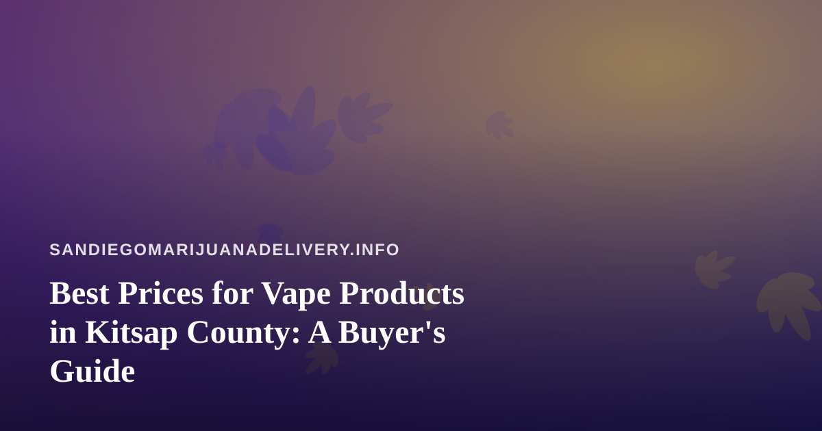 Best Prices for Vape Products in Kitsap County: A Buyer’s Guide