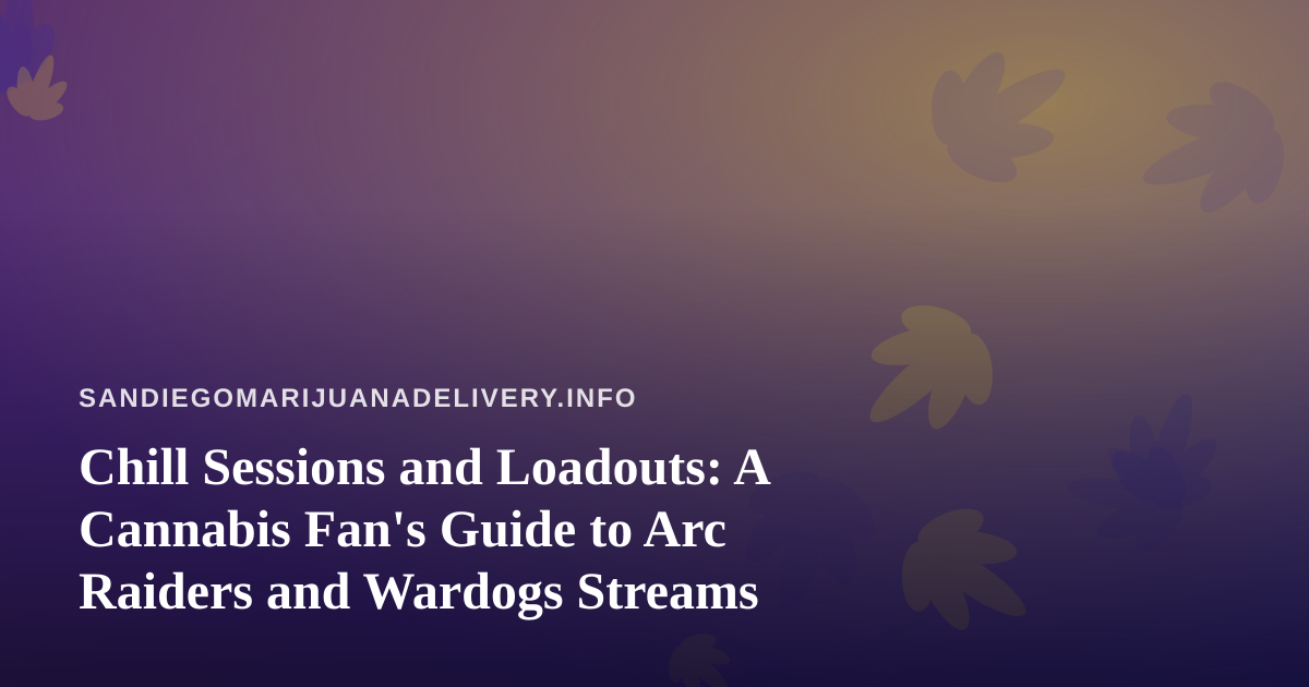 Chill Sessions and Loadouts: A Cannabis Fan’s Guide to Arc Raiders and Wardogs Streams