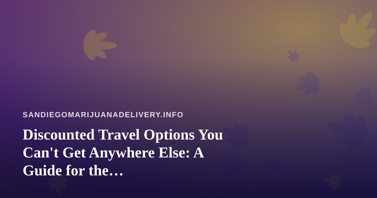 Discounted Travel Options You Can’t Get Anywhere Else: A Guide for the Cannabis-Friendly Traveler