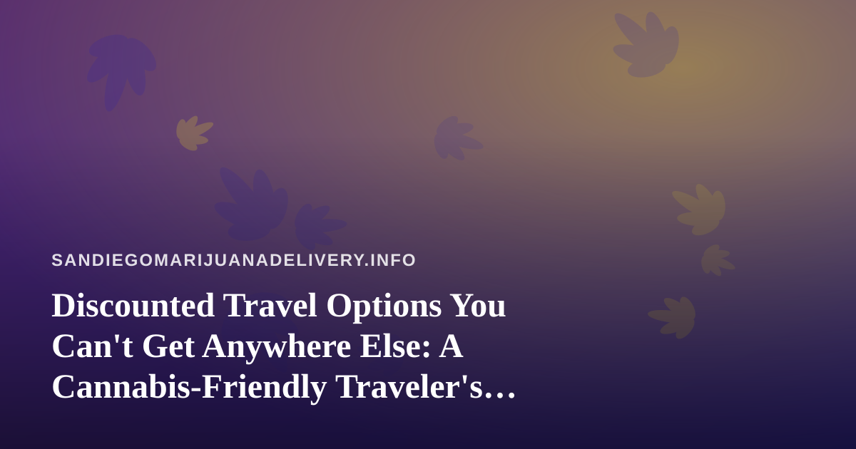 Discounted Travel Options You Can’t Get Anywhere Else: A Cannabis-Friendly Traveler’s Guide