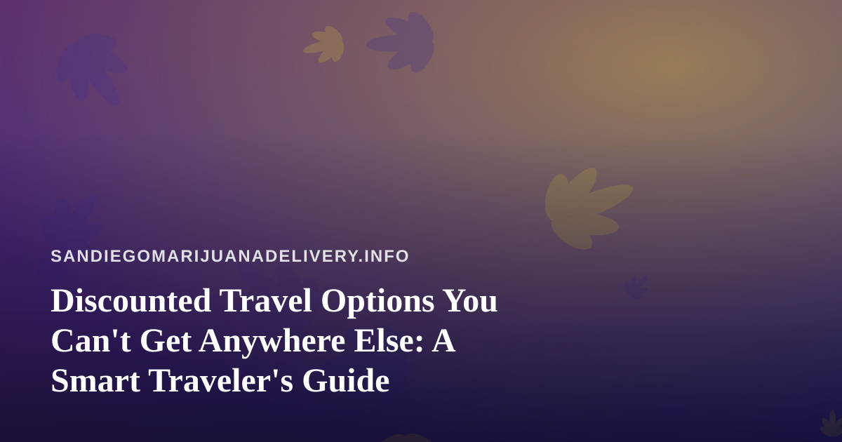 Discounted Travel Options You Can’t Get Anywhere Else: A Smart Traveler’s Guide