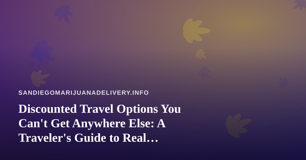 Discounted Travel Options You Can’t Get Anywhere Else: A Traveler’s Guide to Real Savings