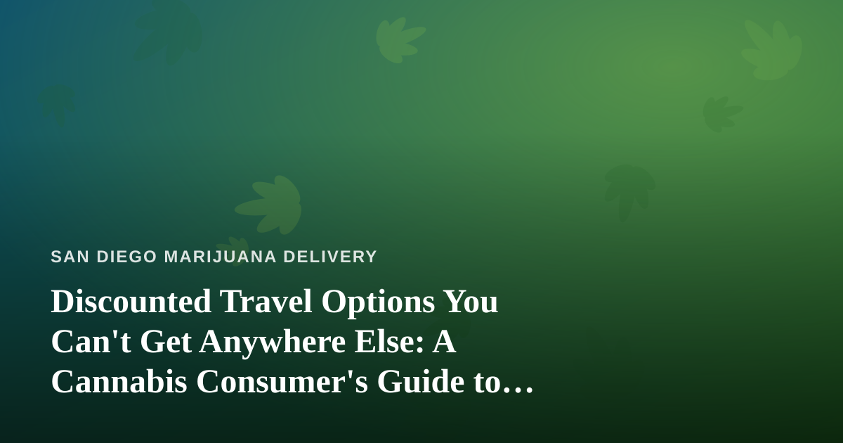Discounted Travel Options You Can’t Get Anywhere Else: A Cannabis Consumer’s Guide to Smart Getaways