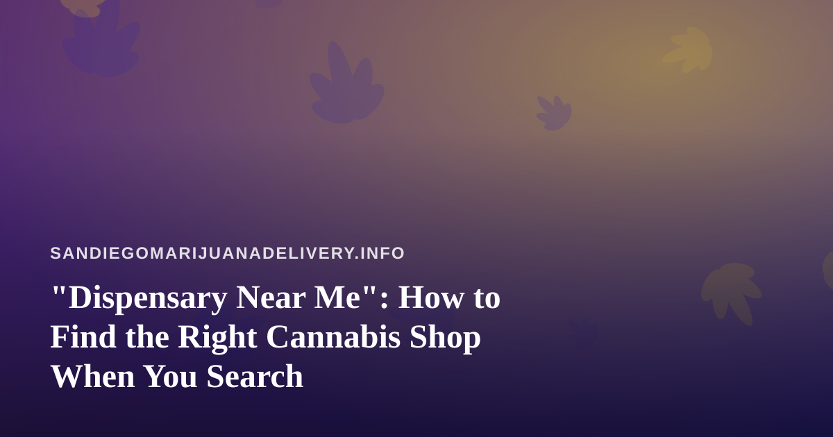 “Dispensary Near Me”: How to Find the Right Cannabis Shop When You Search