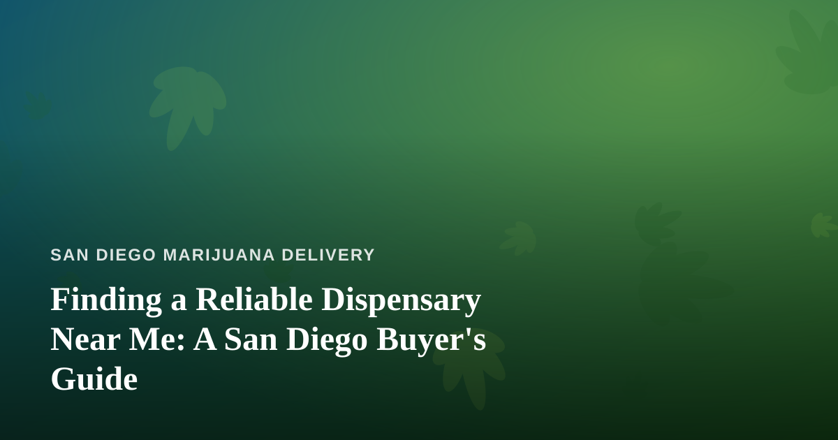 Finding a Reliable Dispensary Near Me: A San Diego Buyer’s Guide