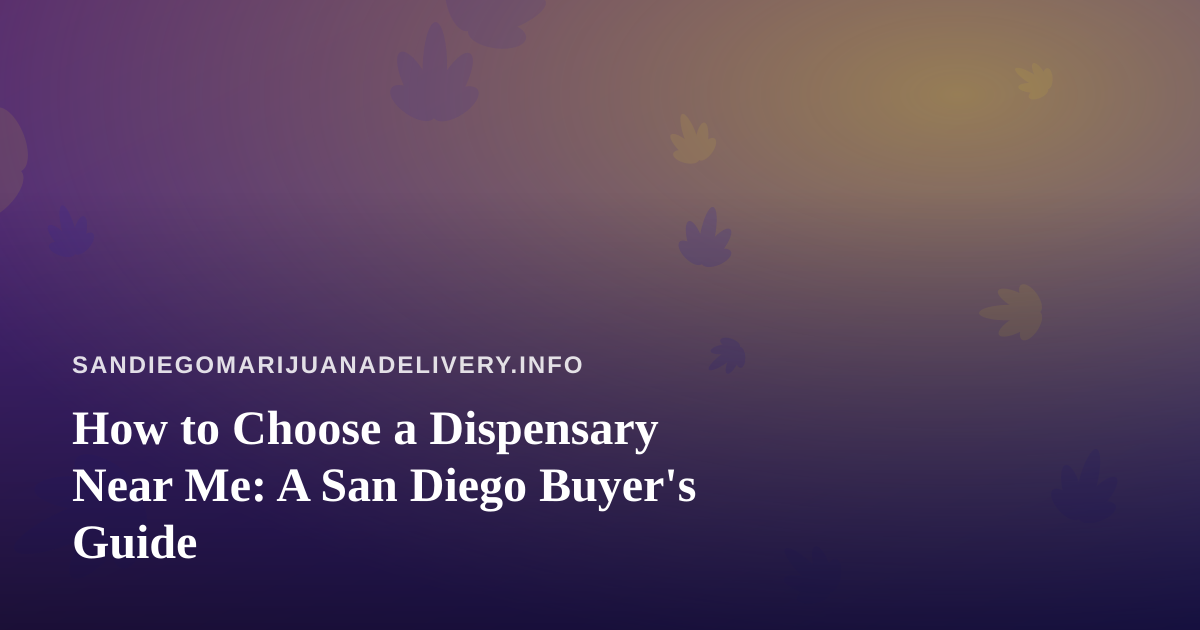 How to Choose a Dispensary Near Me: A San Diego Buyer’s Guide
