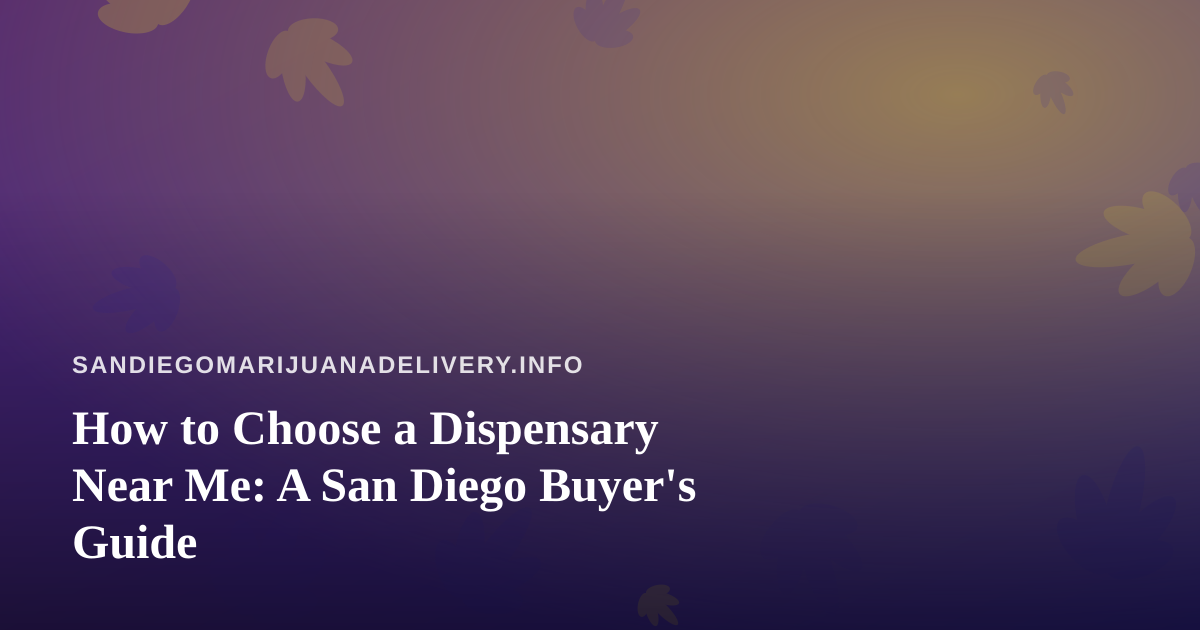 How to Choose a Dispensary Near Me: A San Diego Buyer’s Guide