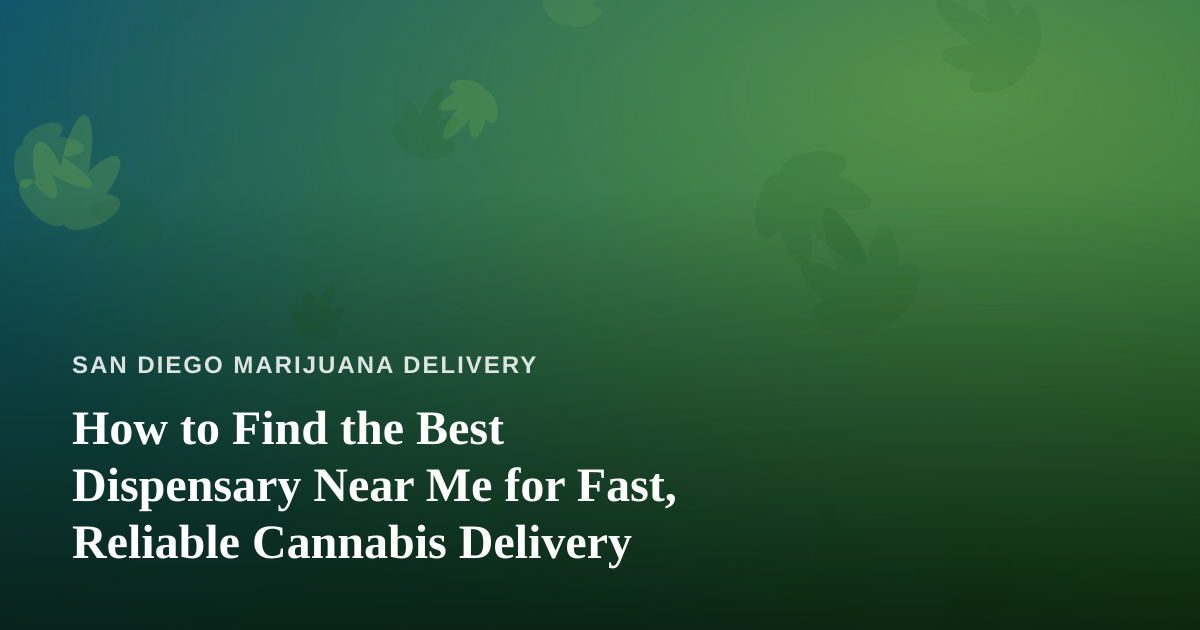 How to Find the Best Dispensary Near Me for Fast, Reliable Cannabis Delivery