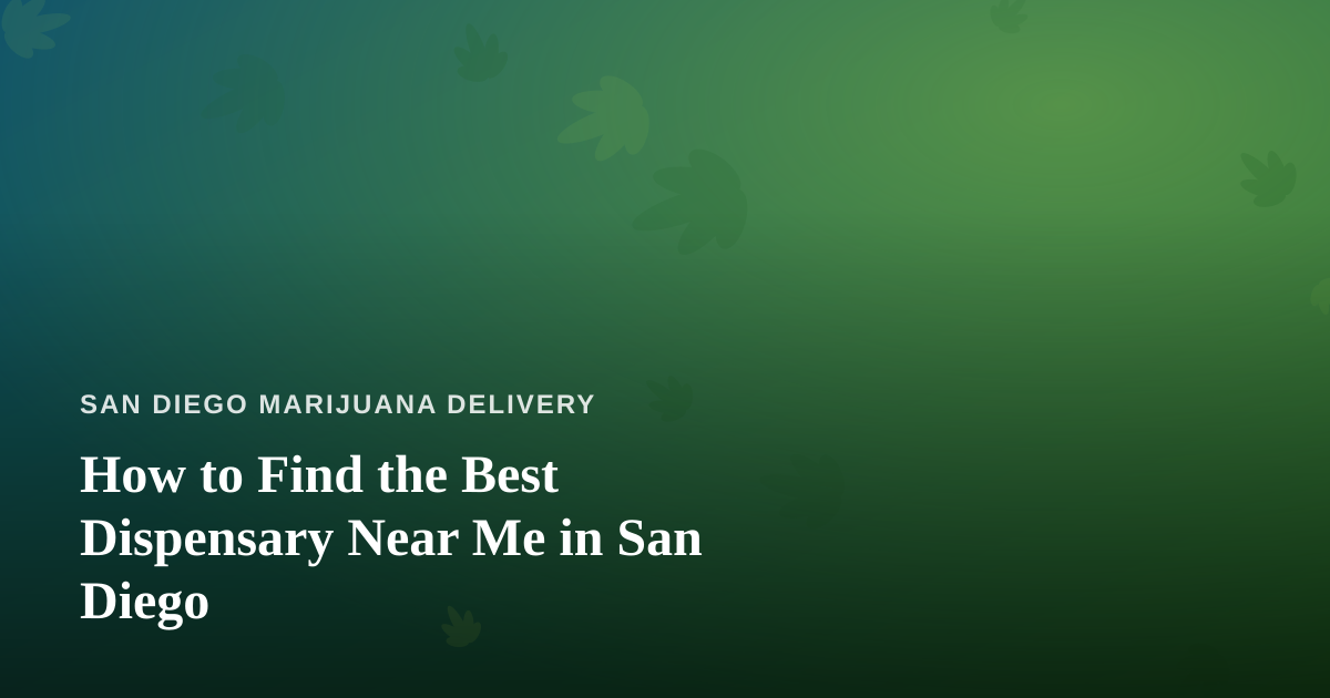 How to Find the Best Dispensary Near Me in San Diego