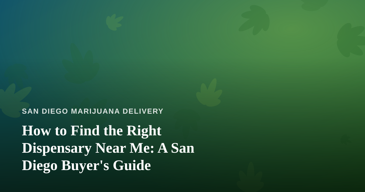 How to Find the Right Dispensary Near Me: A San Diego Buyer’s Guide
