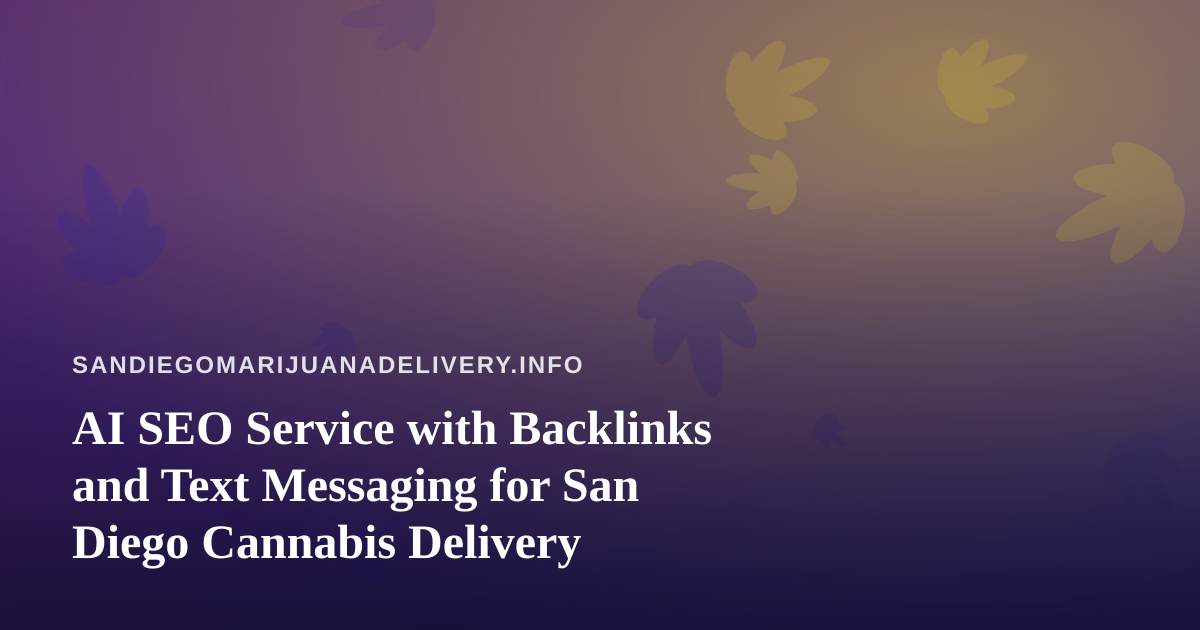 AI SEO Service with Backlinks and Text Messaging for San Diego Cannabis Delivery