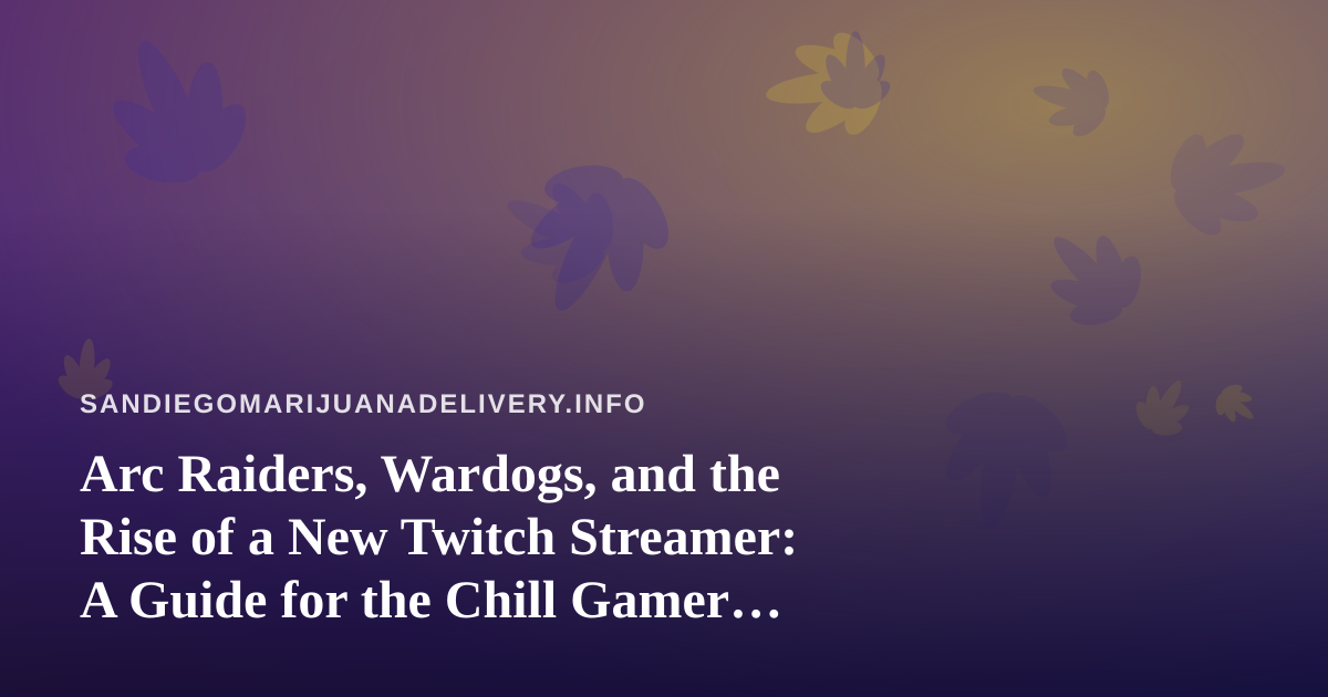 Arc Raiders, Wardogs, and the Rise of a New Twitch Streamer: A Guide for the Chill Gamer Crowd